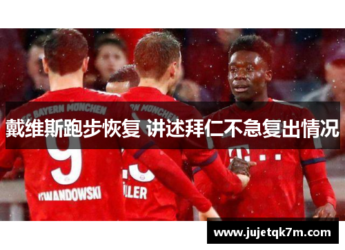 戴维斯跑步恢复 讲述拜仁不急复出情况